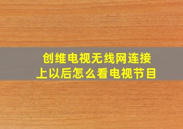 创维电视无线网连接上以后怎么看电视节目