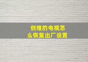 创维的电视怎么恢复出厂设置