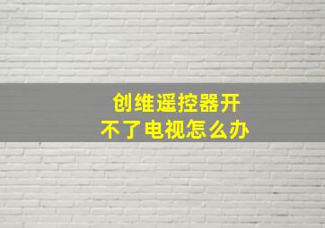 创维遥控器开不了电视怎么办