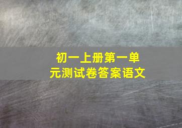 初一上册第一单元测试卷答案语文