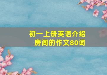 初一上册英语介绍房间的作文80词