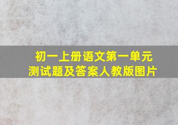 初一上册语文第一单元测试题及答案人教版图片