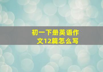 初一下册英语作文12篇怎么写