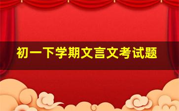 初一下学期文言文考试题