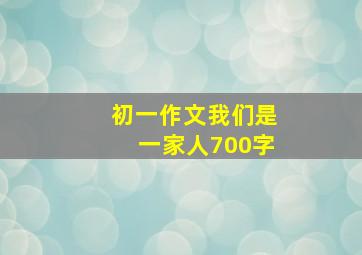 初一作文我们是一家人700字