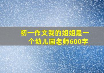 初一作文我的姐姐是一个幼儿园老师600字