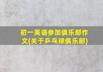 初一英语参加俱乐部作文(关于乒乓球俱乐部)