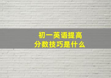 初一英语提高分数技巧是什么