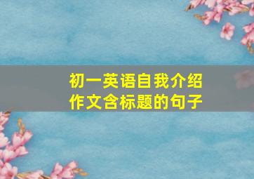 初一英语自我介绍作文含标题的句子