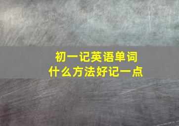 初一记英语单词什么方法好记一点