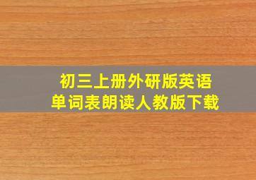 初三上册外研版英语单词表朗读人教版下载