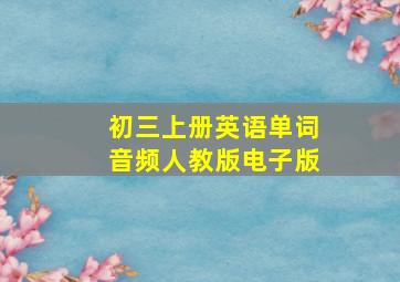 初三上册英语单词音频人教版电子版