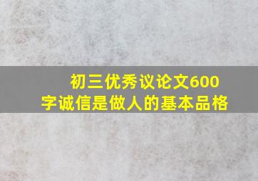 初三优秀议论文600字诚信是做人的基本品格