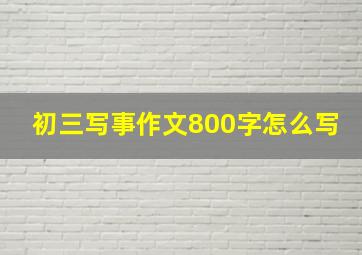 初三写事作文800字怎么写