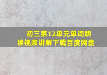 初三第12单元单词朗读视频讲解下载百度网盘