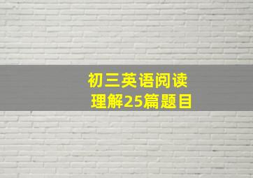 初三英语阅读理解25篇题目