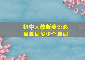 初中人教版英语必备单词多少个单词