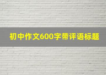 初中作文600字带评语标题