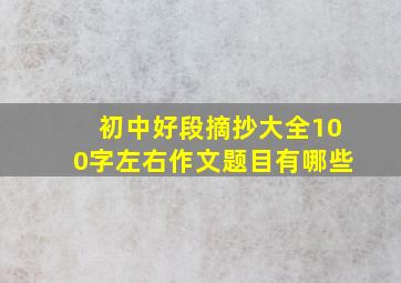 初中好段摘抄大全100字左右作文题目有哪些