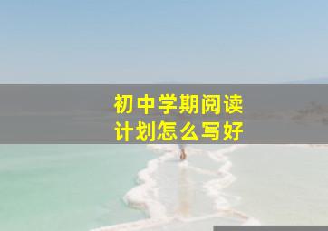 初中学期阅读计划怎么写好