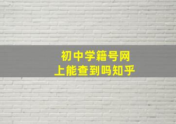 初中学籍号网上能查到吗知乎