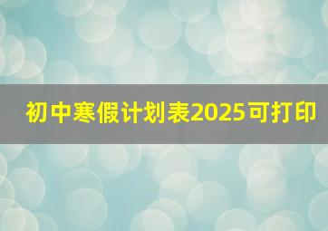 初中寒假计划表2025可打印