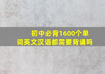 初中必背1600个单词英文汉语都需要背诵吗