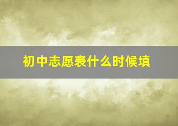 初中志愿表什么时候填