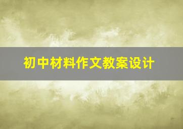 初中材料作文教案设计