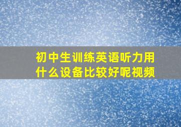 初中生训练英语听力用什么设备比较好呢视频