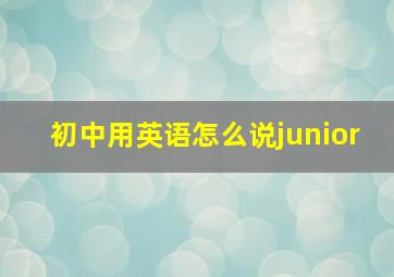 初中用英语怎么说junior