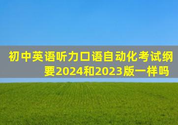 初中英语听力口语自动化考试纲要2024和2023版一样吗