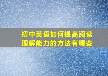 初中英语如何提高阅读理解能力的方法有哪些