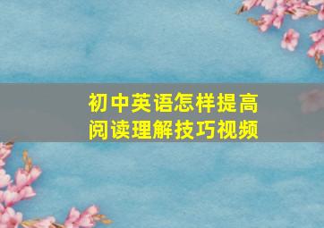 初中英语怎样提高阅读理解技巧视频