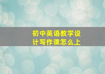 初中英语教学设计写作课怎么上