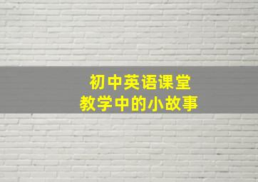 初中英语课堂教学中的小故事