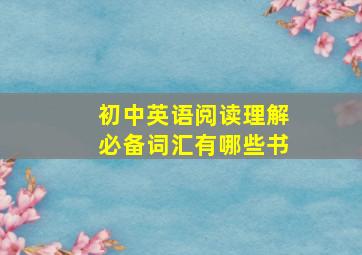 初中英语阅读理解必备词汇有哪些书