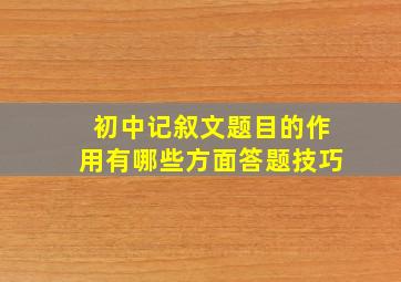 初中记叙文题目的作用有哪些方面答题技巧