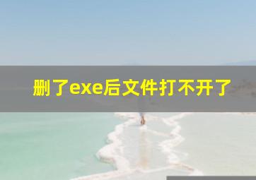 删了exe后文件打不开了