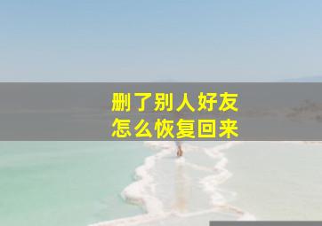 删了别人好友怎么恢复回来