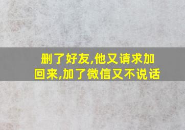 删了好友,他又请求加回来,加了微信又不说话