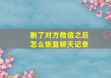 删了对方微信之后怎么恢复聊天记录