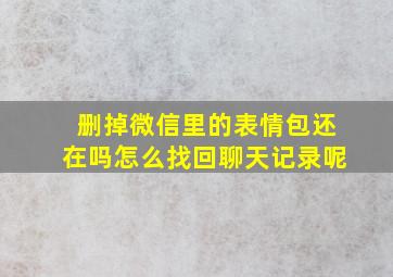 删掉微信里的表情包还在吗怎么找回聊天记录呢