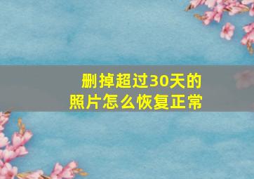 删掉超过30天的照片怎么恢复正常