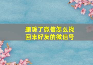 删除了微信怎么找回来好友的微信号