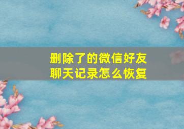 删除了的微信好友聊天记录怎么恢复