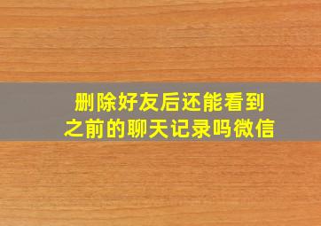 删除好友后还能看到之前的聊天记录吗微信