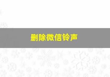 删除微信铃声