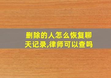 删除的人怎么恢复聊天记录,律师可以查吗