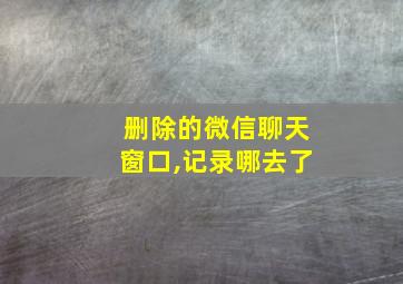 删除的微信聊天窗口,记录哪去了